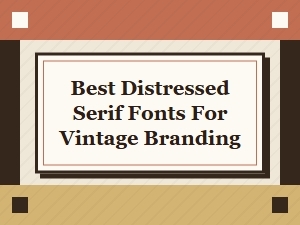Best Distressed Serif Fonts for Vintage Branding & Retro Design