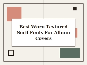Best Worn Textured Serif Fonts for Album Covers