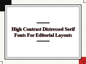 Bold Distressed Serif Fonts for Striking Editorial Layouts