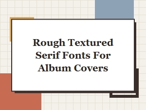 Free Rough Textured Serif Fonts for Album Covers